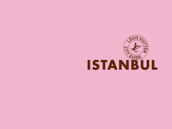 Louis Vuitton Presents the Istanbul City Guide